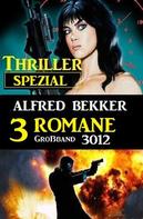 Alfred Bekker: Thriller Spezial Großband 3012 - 3 Romane 