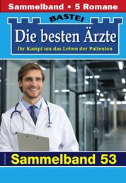 Die besten Ärzte - Sammelband 53 - 5 Arztromane in einem Band