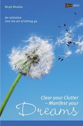 Clear your Clutter - Manifest your dreams - An initiation into the art of letting go