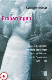 Eroberungen - Sexuelle Gewalttaten und intime Beziehungen deutscher Soldaten in der Sowjetunion 1941-1945