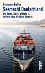 Seemacht Deutschland - Die Hanse, Kaiser Wilhelm II. und der neue Maritime Komplex
