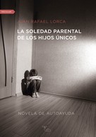 Juan Rafael Lorca: La soledad parental de los hijos únicos 
