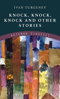 Ivan Turgenev: Knock, Knock, Knock and Other Stories 