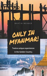 Only in Myanmar! - Twelve unique experiences in the Golden Country.