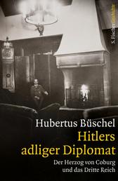 Hitlers adliger Diplomat - Der Herzog von Coburg und das Dritte Reich