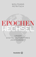 Wolfgang Petritsch: Epochenwechsel. Unser digital-autoritäres Jahrhundert 