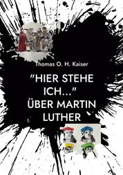 "Hier stehe ich..." Über Martin Luther - Eine persönliche Annäherung an den Reformator. Mit 4 Zeittafeln, einem Personenverzeichnis und einem Glossar