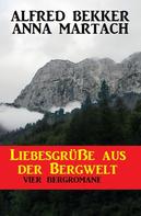 Alfred Bekker: Liebesgrüße aus der Bergwelt: Vier Bergromane 