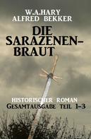 Alfred Bekker: Die Sarazenenbraut: Historischer Roman: Gesamtausgabe Teil 1-3 