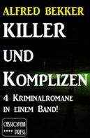 Alfred Bekker: 4 Alfred Bekker Kriminalromane in einem Band! Killer und Komplizen 