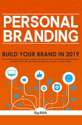 Personal Branding - Build Your Brand in 2019 - Discover the Secrets Strategies to Build and Improve Your Brand Online with Instagram, Facebook, YouTube and Twitter and Become a Leader on Social Media