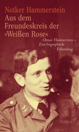 Aus dem Freundeskreis der »Weißen Rose" - Otmar Hammerstein - Eine biographische Erkundung