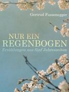 Gertrud Fussenegger: Nur ein Regenbogen - Erzählungen aus fünf Jahreszeiten ★★★★