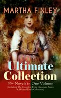 Martha Finley: MARTHA FINLEY Ultimate Collection – 35+ Novels in One Volume (Including The Complete Elsie Dinsmore Series & Mildred Keith Collection) 