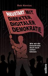 Neustart mit Direkter Digitaler Demokratie - Wie wir die Demokratie doch noch retten können
