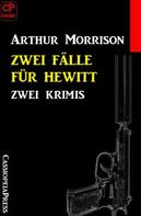 Arthur Morrison: Zwei Fälle für Hewitt: Zwei Krimis 