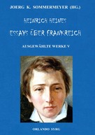 Heinrich Heine: Heinrich Heines Essays über Frankreich. Ausgewählte Werke V 