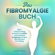 Das Fibromyalgie Buch - Über meinen Weg zurück ins Leben und meinen Umgang mit den Schmerzen im Alltag