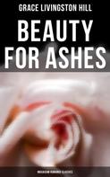 Grace Livingston Hill: Beauty for Ashes (Musaicum Romance Classics) 