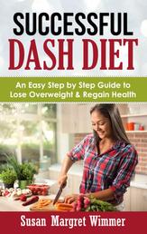 Successful DASH Diet - An Easy Step by Step Guide to Lose Overweight & Regain Health
