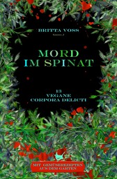 Mord im Spinat - Vegane corpora delicti - Mit Gemüserezepten aus dem Garten