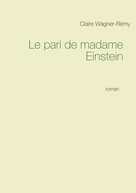 Claire Wagner-Remy: Le pari de madame Einstein 