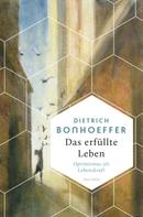 Dietrich Bonhoeffer: Das erfüllte Leben. Optimismus als Lebenskraft ★★★★★