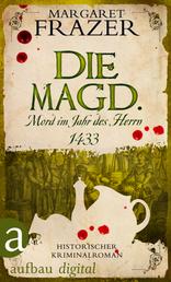 Die Magd. Mord im Jahr des Herrn 1433 - Historischer Kriminalroman