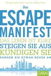 Das Escape-Manifest - Das Leben ist kurz. Steigen Sie aus. Kündigen Sie. Fangen Sie etwas Neues an.