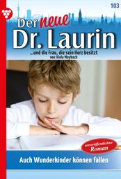 Der neue Dr. Laurin 103 – Arztroman - Auch Wunderkinder können fallen