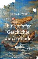 Stefan G. Wolf: Eine schräge Geschichte, die böse endet 