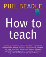How To Teach - (Phil Beadle's How to Teach Series)