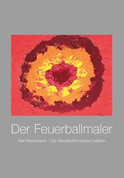 Der Feuerballmaler - Karl Hirschmann – Die Geschichte meines Lebens