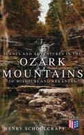 Henry Schoolcraft: Scenes and Adventures in the Ozark Mountains of Missouri and Arkansas 