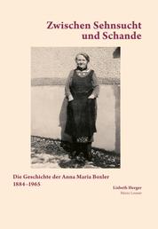 Zwischen Sehnsucht und Schande - Die Geschichte der Anna Maria Boxler 1884-1965