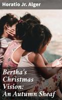 Jr. Horatio Alger: Bertha's Christmas Vision: An Autumn Sheaf 