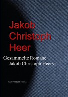 Jacob Christoph Heer: Gesammelte Romane Jakob Christoph Heers 