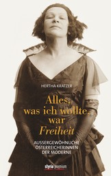 Alles, was ich wollte, war Freiheit - Außergewöhnliche Österreicherinnen der Moderne