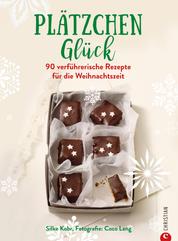 Plätzchenglück - 90 verführerische Rezepte für die Weihnachtszeit