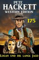 Pete Hackett: Logan und die lange Jagd: Pete Hackett Western Edition 175 