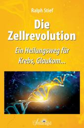 Die Zellrevolution - Ein Heilungsweg für Krebs, Glaukom...