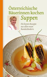 Österreichische Bäuerinnen kochen Suppen - Die besten Rezepte aus allen neun Bundesländern