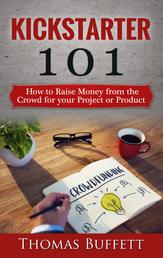 Kickstarter 101 - How to Raise Money from the Crowd for your Project or Product