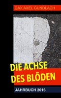 GAX Axel Gundlach: Die Achse des Blöden Jahrbuch 2016 