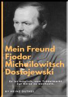 Heinz Duthel: Mein Freund Fjodor Michailowitsch Dostojewski 