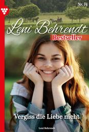 Leni Behrendt Bestseller 74 – Liebesroman - Vergiss die Liebe nicht