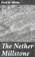 Fred M. White: The Nether Millstone 