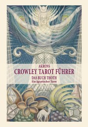 Akrons Crowley Tarot Führer - Das Buch Thoth, Ein ägyptischer Tarot