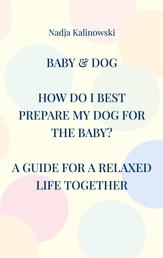 Baby & Dog - HOW DO I BEST PREPARE MY DOG FOR THE BABY?