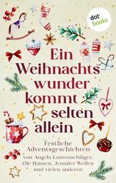 Ein Weihnachtswunder kommt selten allein - Festliche Adventsgeschichten von Angela Lautenschläger, Ole Hansen, Jennifer Wellen und vielen anderen